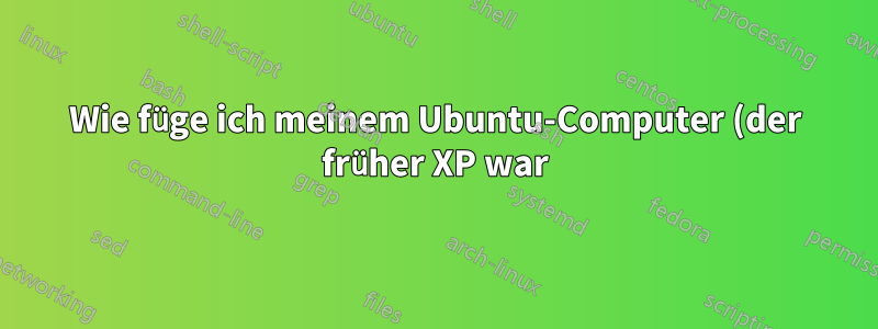 Wie füge ich meinem Ubuntu-Computer (der früher XP war) eine Windows XP-Partition hinzu?