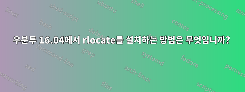 우분투 16.04에서 rlocate를 설치하는 방법은 무엇입니까?