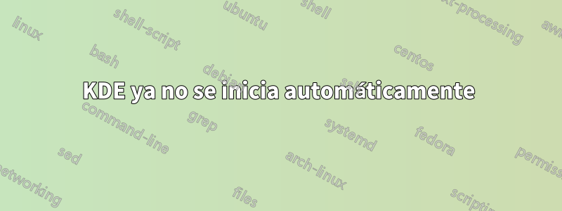 KDE ya no se inicia automáticamente