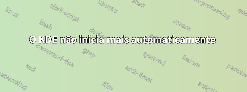 O KDE não inicia mais automaticamente
