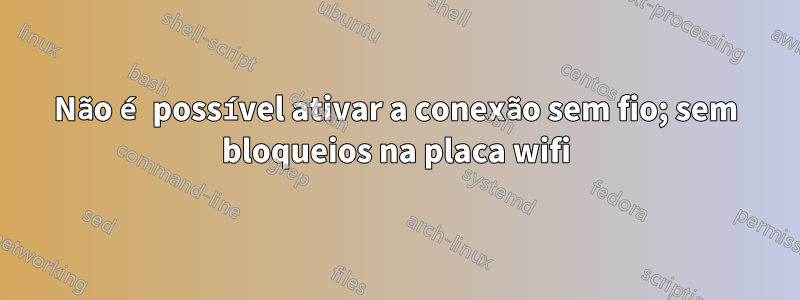 Não é possível ativar a conexão sem fio; sem bloqueios na placa wifi