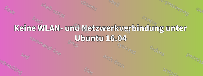 Keine WLAN- und Netzwerkverbindung unter Ubuntu 16.04
