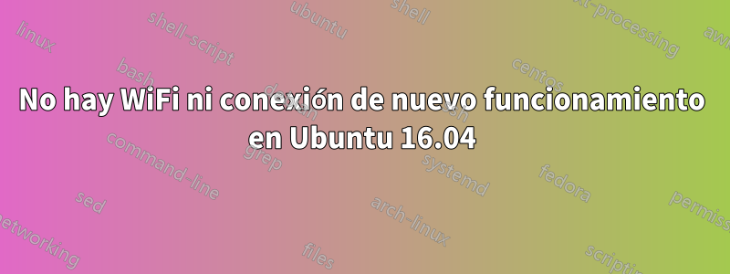 No hay WiFi ni conexión de nuevo funcionamiento en Ubuntu 16.04
