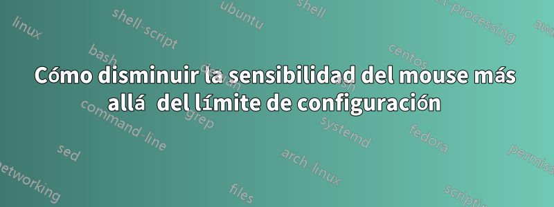 Cómo disminuir la sensibilidad del mouse más allá del límite de configuración