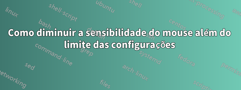 Como diminuir a sensibilidade do mouse além do limite das configurações