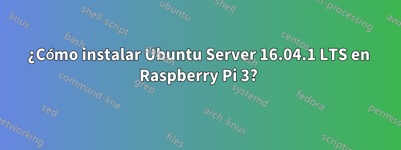 ¿Cómo instalar Ubuntu Server 16.04.1 LTS en Raspberry Pi 3?