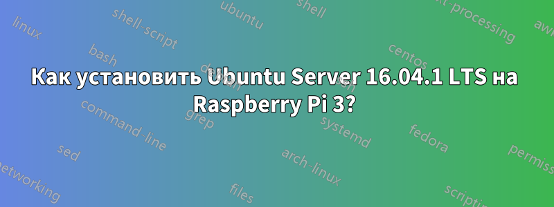 Как установить Ubuntu Server 16.04.1 LTS на Raspberry Pi 3?