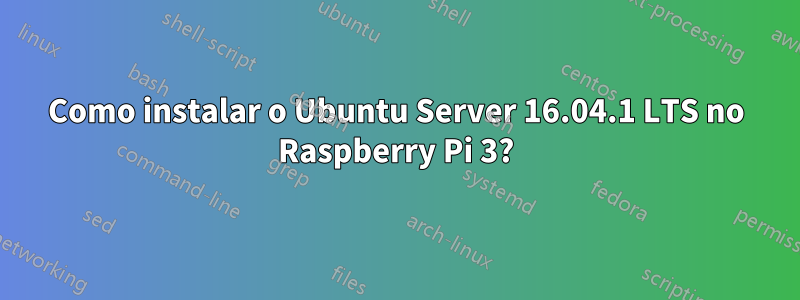 Como instalar o Ubuntu Server 16.04.1 LTS no Raspberry Pi 3?
