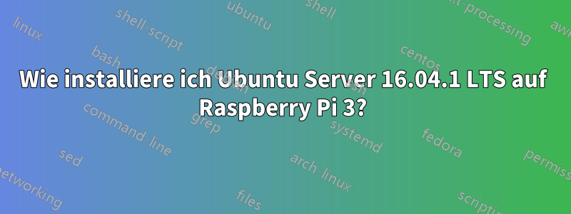 Wie installiere ich Ubuntu Server 16.04.1 LTS auf Raspberry Pi 3?