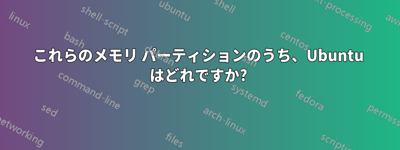 これらのメモリ パーティションのうち、Ubuntu はどれですか?