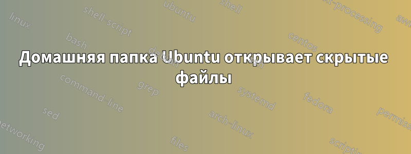 Домашняя папка Ubuntu открывает скрытые файлы