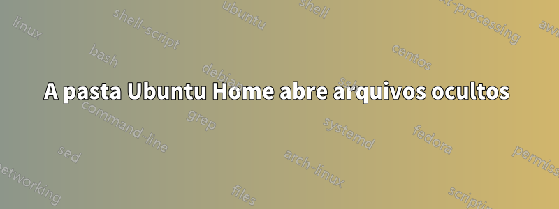 A pasta Ubuntu Home abre arquivos ocultos