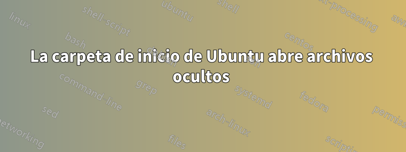 La carpeta de inicio de Ubuntu abre archivos ocultos