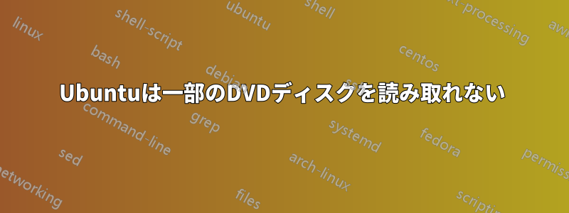 Ubuntuは一部のDVDディスクを読み取れない