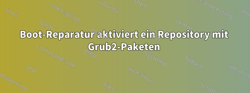 Boot-Reparatur aktiviert ein Repository mit Grub2-Paketen