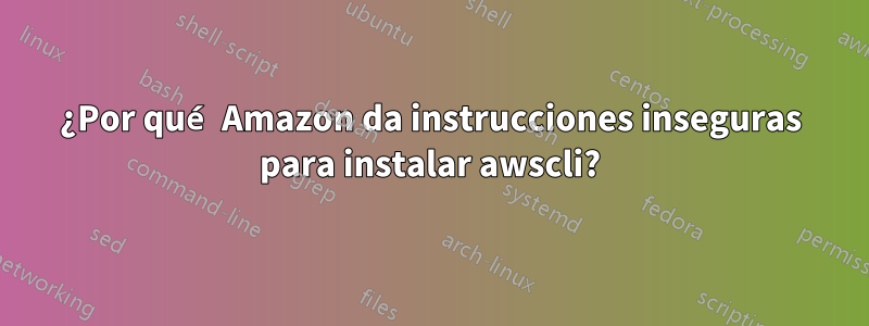 ¿Por qué Amazon da instrucciones inseguras para instalar awscli?