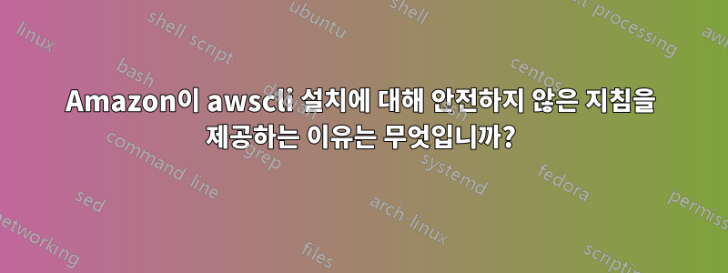Amazon이 awscli 설치에 대해 안전하지 않은 지침을 제공하는 이유는 무엇입니까?