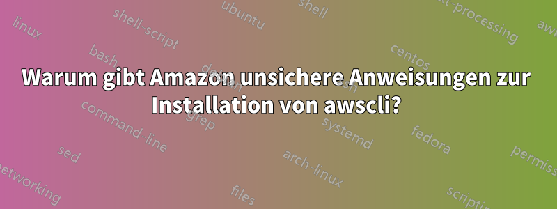 Warum gibt Amazon unsichere Anweisungen zur Installation von awscli?
