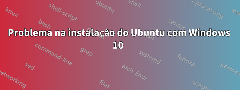 Problema na instalação do Ubuntu com Windows 10 