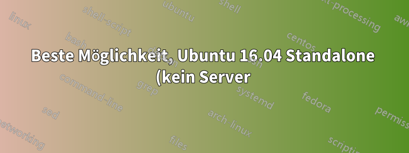 Beste Möglichkeit, Ubuntu 16.04 Standalone (kein Server) zu sichern oder zu härten