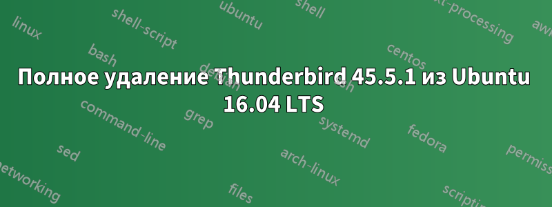 Полное удаление Thunderbird 45.5.1 из Ubuntu 16.04 LTS
