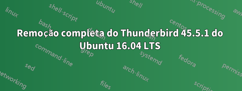Remoção completa do Thunderbird 45.5.1 do Ubuntu 16.04 LTS