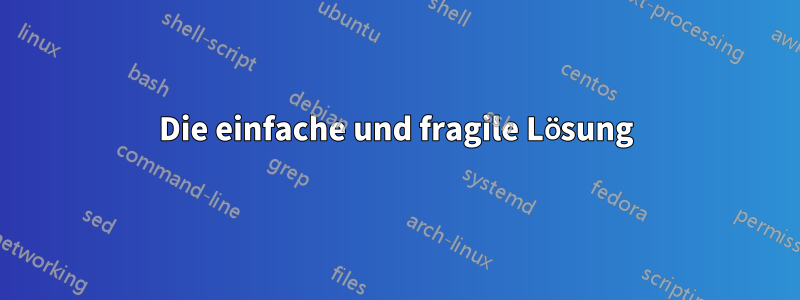 Die einfache und fragile Lösung
