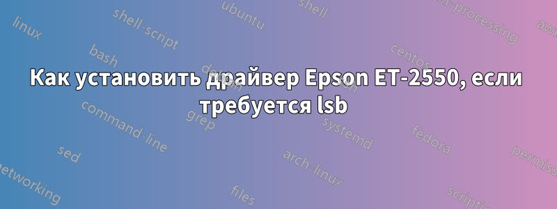 Как установить драйвер Epson ET-2550, если требуется lsb 