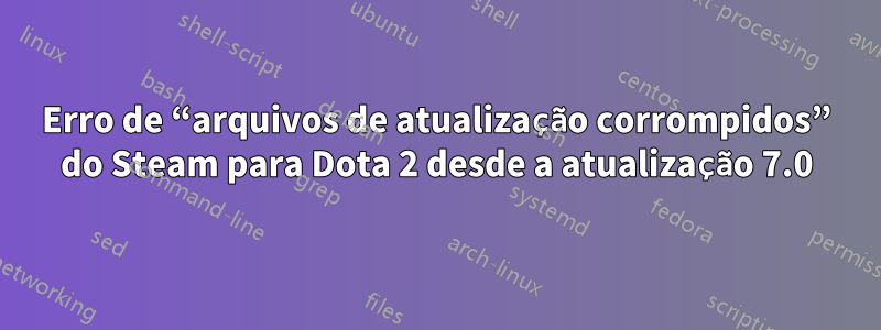 Erro de “arquivos de atualização corrompidos” do Steam para Dota 2 desde a atualização 7.0