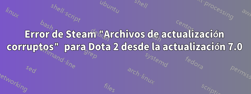 Error de Steam "Archivos de actualización corruptos" para Dota 2 desde la actualización 7.0