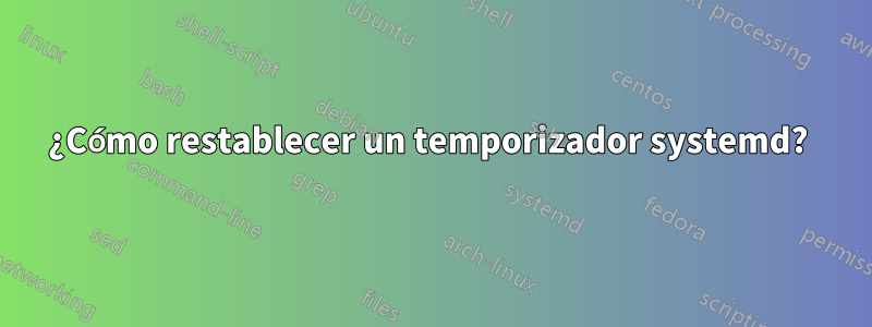 ¿Cómo restablecer un temporizador systemd? 