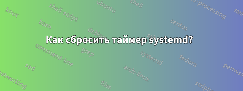 Как сбросить таймер systemd? 