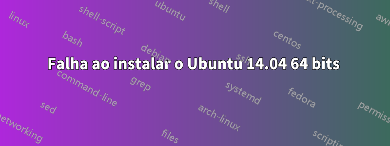 Falha ao instalar o Ubuntu 14.04 64 bits