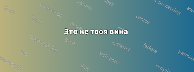 Это не твоя вина