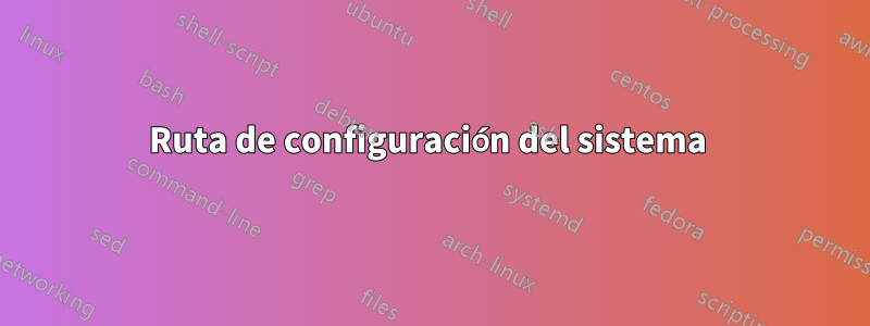 Ruta de configuración del sistema 