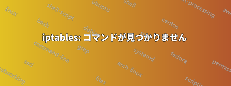 iptables: コマンドが見つかりません