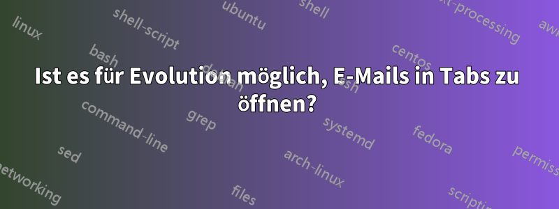 Ist es für Evolution möglich, E-Mails in Tabs zu öffnen?
