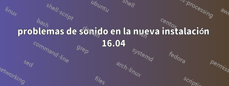 problemas de sonido en la nueva instalación 16.04