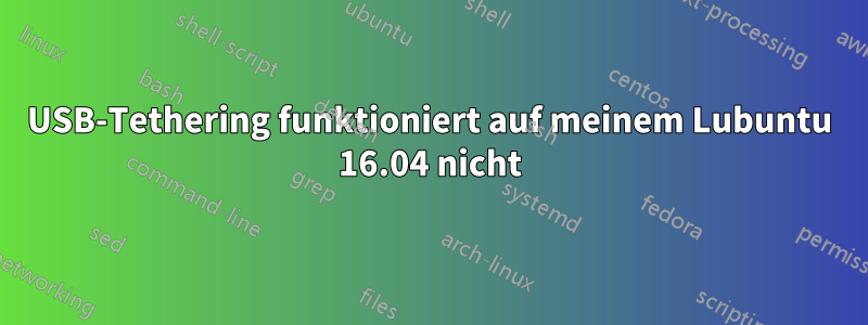 USB-Tethering funktioniert auf meinem Lubuntu 16.04 nicht