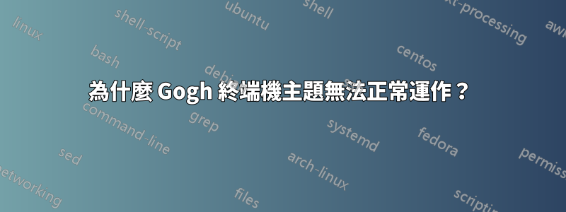 為什麼 Gogh 終端機主題無法正常運作？