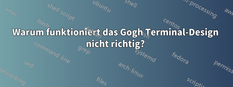Warum funktioniert das Gogh Terminal-Design nicht richtig?