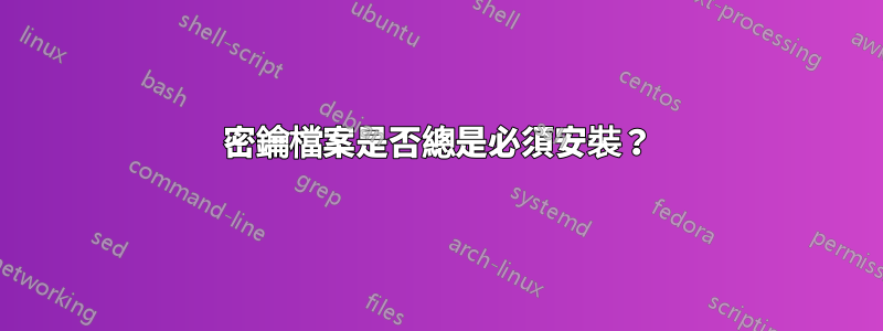 密鑰檔案是否總是必須安裝？