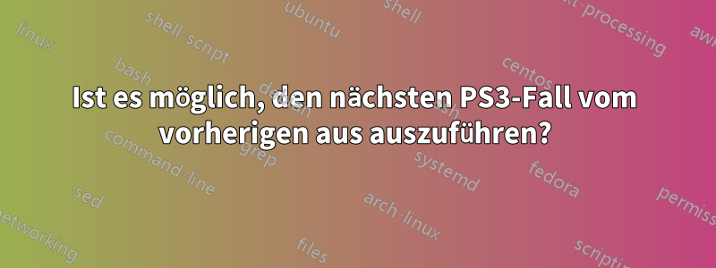 Ist es möglich, den nächsten PS3-Fall vom vorherigen aus auszuführen?