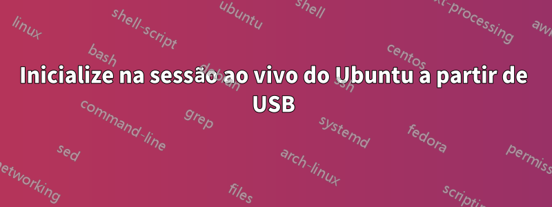 Inicialize na sessão ao vivo do Ubuntu a partir de USB