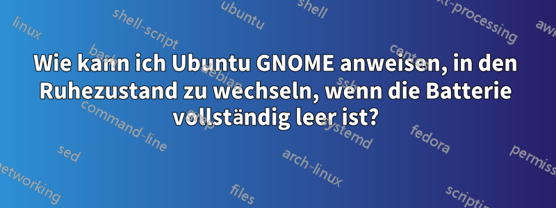 Wie kann ich Ubuntu GNOME anweisen, in den Ruhezustand zu wechseln, wenn die Batterie vollständig leer ist?