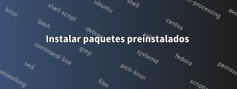 Instalar paquetes preinstalados