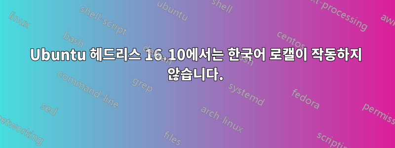 Ubuntu 헤드리스 16.10에서는 한국어 로캘이 작동하지 않습니다.