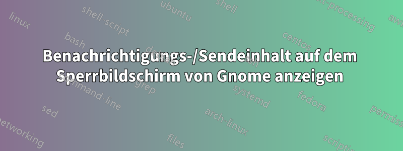 Benachrichtigungs-/Sendeinhalt auf dem Sperrbildschirm von Gnome anzeigen