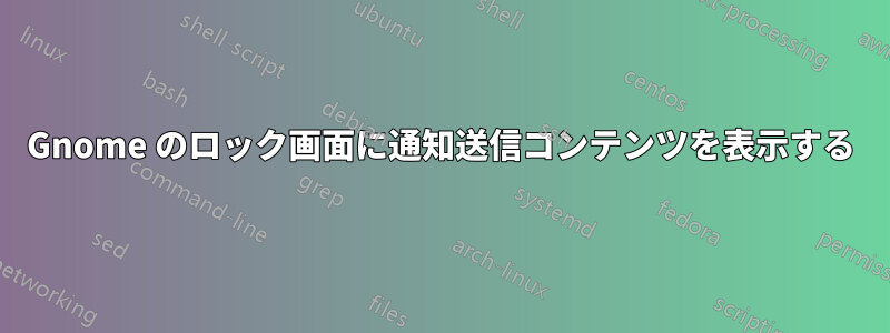 Gnome のロック画面に通知送信コンテンツを表示する
