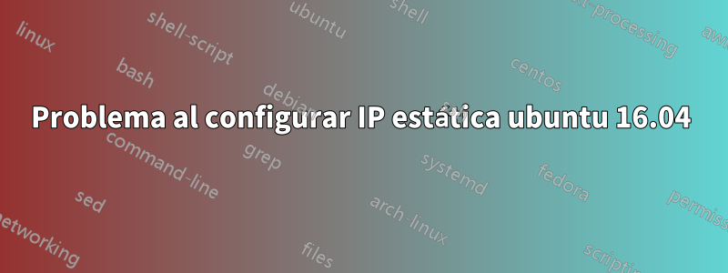 Problema al configurar IP estática ubuntu 16.04